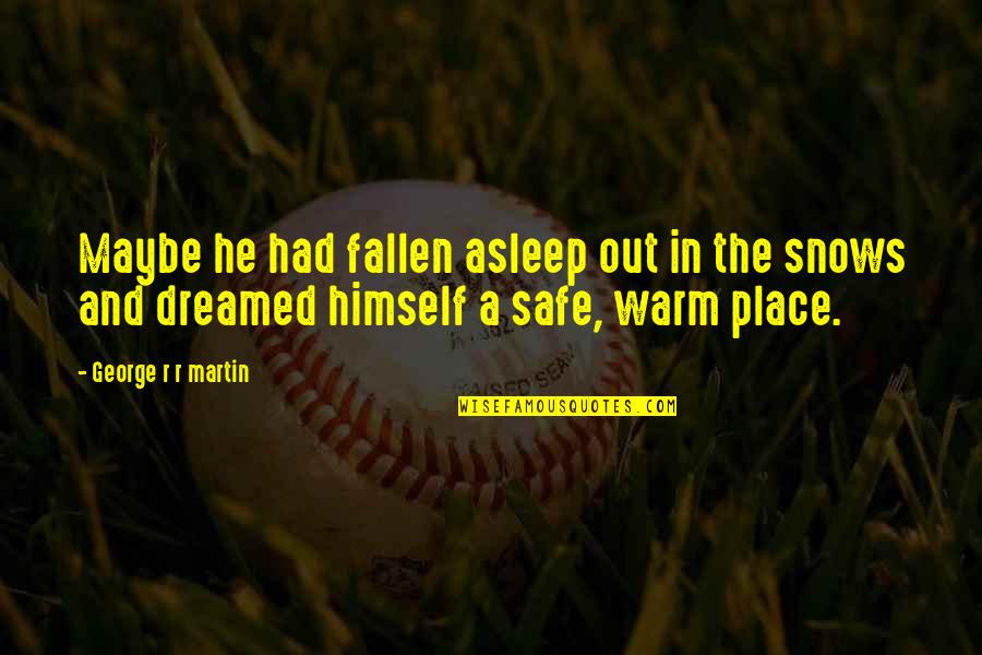 Intelektualne Osobine Quotes By George R R Martin: Maybe he had fallen asleep out in the