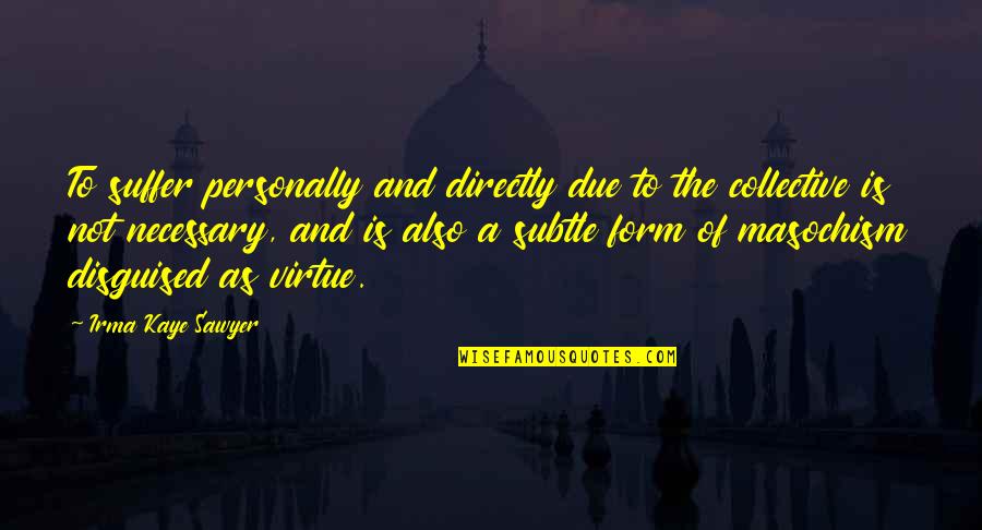 Intelektualni Clovek Quotes By Irma Kaye Sawyer: To suffer personally and directly due to the Intelektualni Clovek Quotes By Irma Kaye Sawyer: To suffer personally and directly due to the