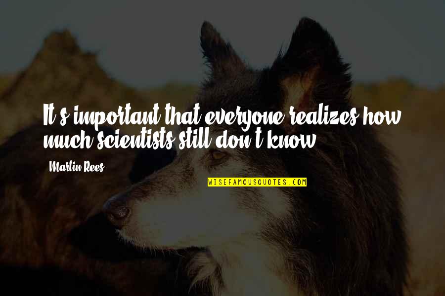 Intelektualni Resursi Quotes By Martin Rees: It's important that everyone realizes how much scientists