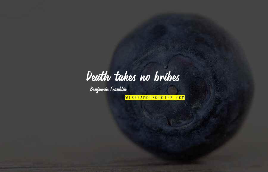Intelektualno Quotes By Benjamin Franklin: Death takes no bribes. Intelektualno Quotes By Benjamin Franklin: Death takes no bribes.
