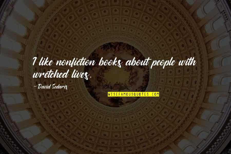 Intelektualno Quotes By David Sedaris: I like nonfiction books about people with wretched Intelektualno Quotes By David Sedaris: I like nonfiction books about people with wretched