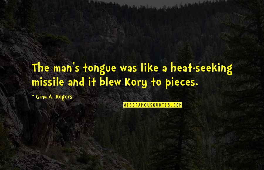 Intelektualno Quotes By Gina A. Rogers: The man's tongue was like a heat-seeking missile