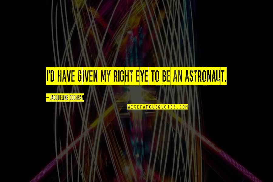 Inteles Quotes By Jacqueline Cochran: I'd have given my right eye to be Inteles Quotes By Jacqueline Cochran: I'd have given my right eye to be