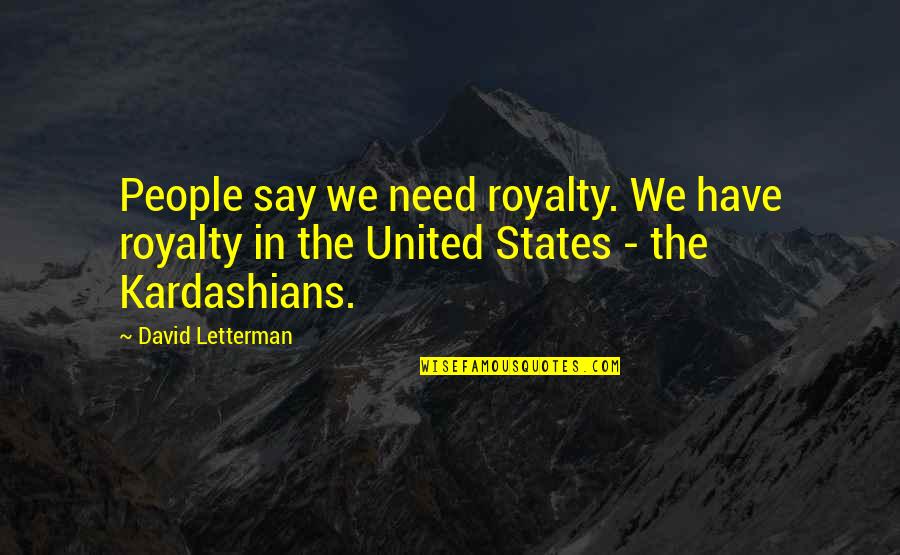 Intelesens Quotes By David Letterman: People say we need royalty. We have royalty Intelesens Quotes By David Letterman: People say we need royalty. We have royalty