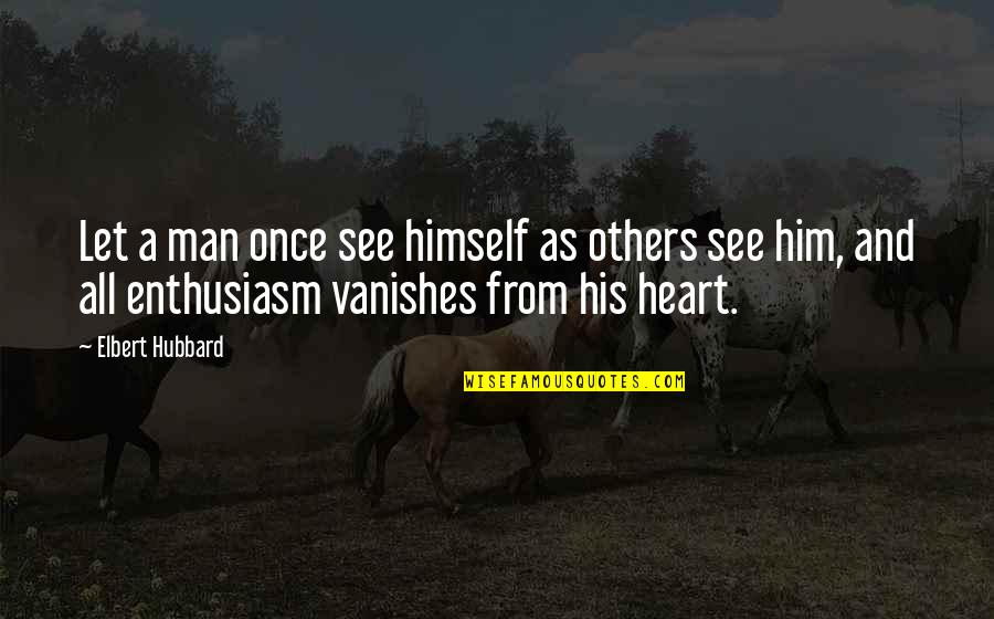 Intelesens Quotes By Elbert Hubbard: Let a man once see himself as others Intelesens Quotes By Elbert Hubbard: Let a man once see himself as others