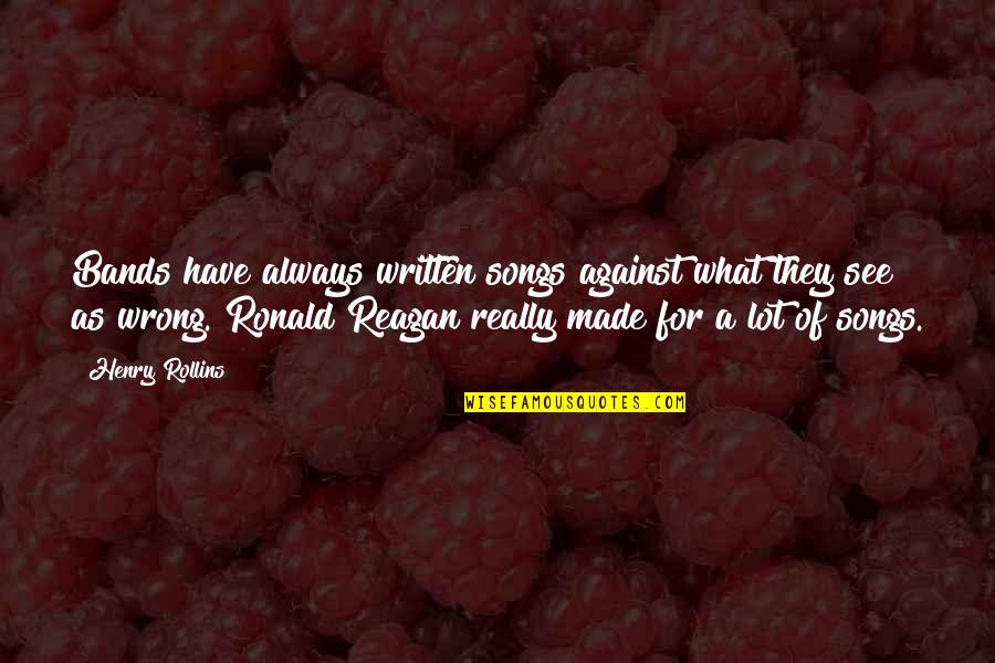 Intelesens Quotes By Henry Rollins: Bands have always written songs against what they