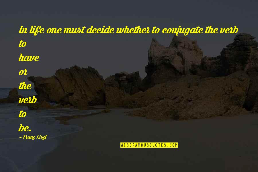 Inteligen Quotes By Franz Liszt: In life one must decide whether to conjugate