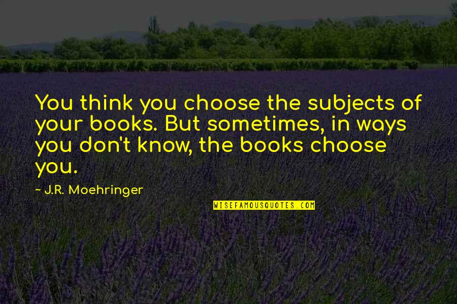 Inteligencias M Ltiples Quotes By J.R. Moehringer: You think you choose the subjects of your