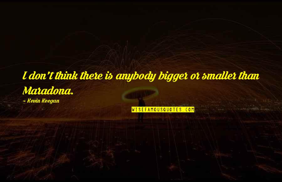 Inteligencje Quotes By Kevin Keegan: I don't think there is anybody bigger or