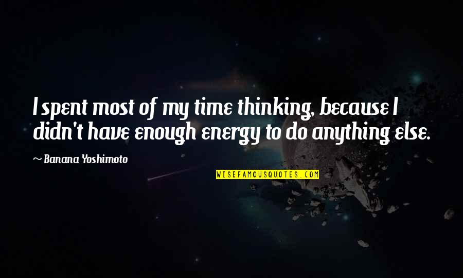Inteligenta Dex Quotes By Banana Yoshimoto: I spent most of my time thinking, because Inteligenta Dex Quotes By Banana Yoshimoto: I spent most of my time thinking, because