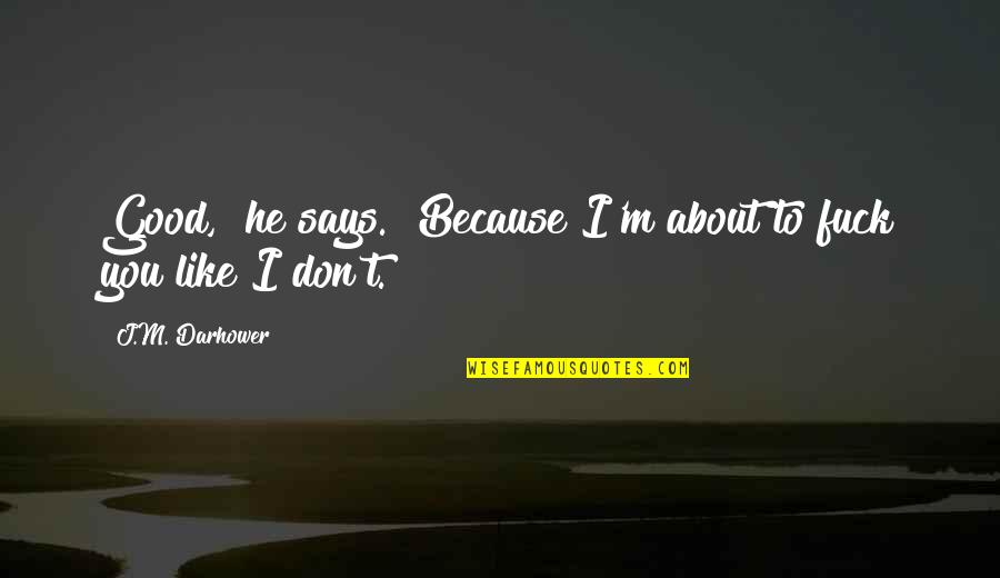 Inteligenta Dex Quotes By J.M. Darhower: Good," he says. "Because I'm about to fuck Inteligenta Dex Quotes By J.M. Darhower: Good," he says. "Because I'm about to fuck