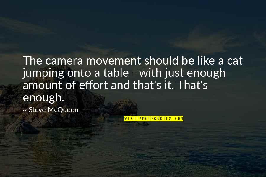 Inteligentne Okulary Quotes By Steve McQueen: The camera movement should be like a cat
