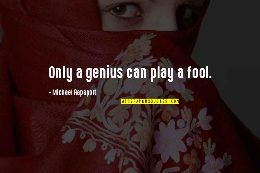 Intelisano And Son Quotes By Michael Rapaport: Only a genius can play a fool. Intelisano And Son Quotes By Michael Rapaport: Only a genius can play a fool.