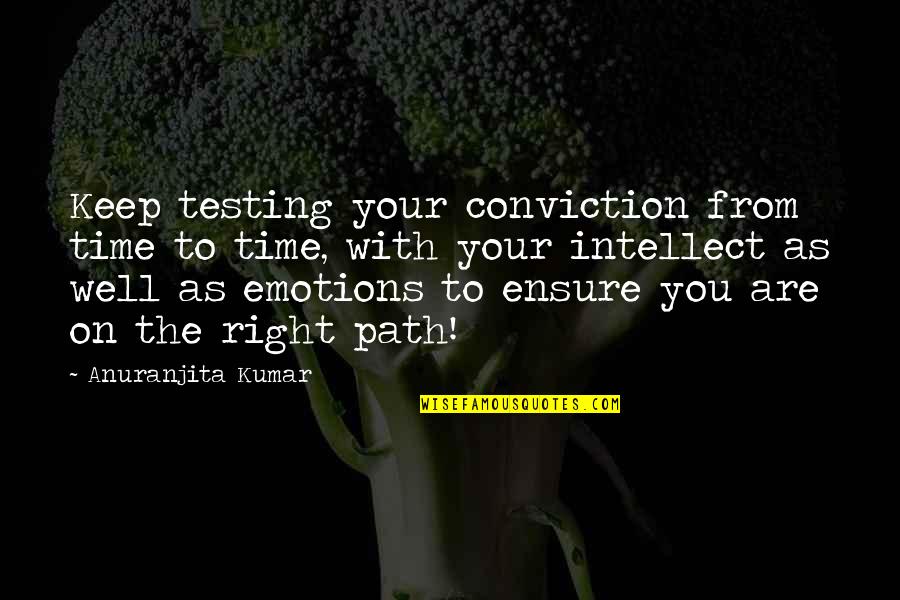 Intellect And Emotion Quotes By Anuranjita Kumar: Keep testing your conviction from time to time,