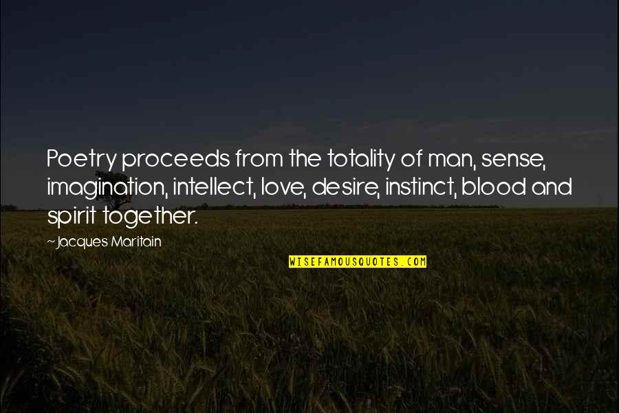 Intellect And Love Quotes By Jacques Maritain: Poetry proceeds from the totality of man, sense,
