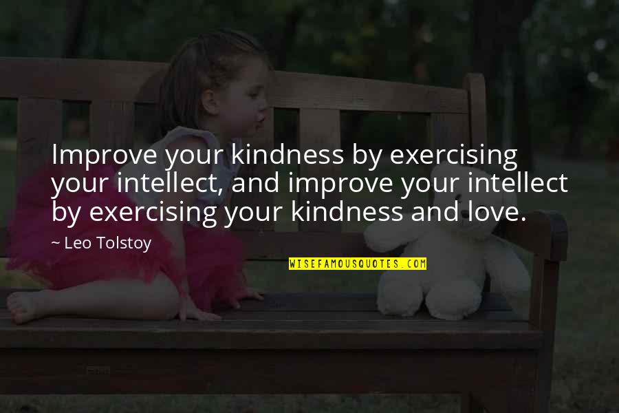 Intellect And Love Quotes By Leo Tolstoy: Improve your kindness by exercising your intellect, and