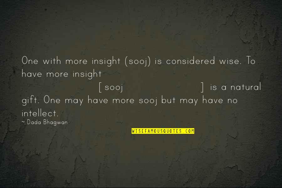 Intellect Quotes Quotes By Dada Bhagwan: One with more insight (sooj) is considered wise.