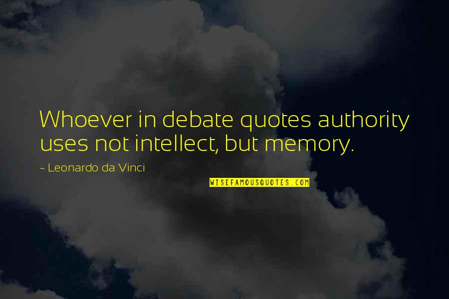 Intellect Quotes Quotes By Leonardo Da Vinci: Whoever in debate quotes authority uses not intellect,