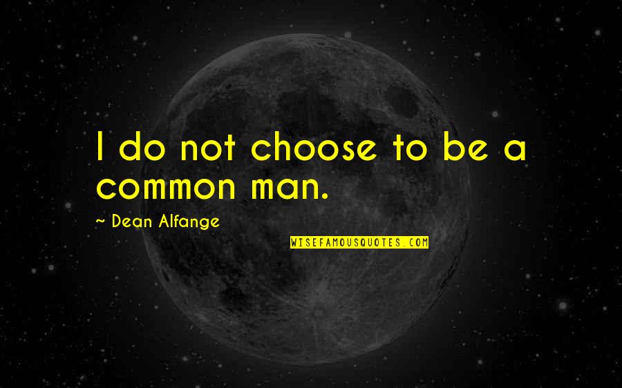 Intellect Vs. Emotion Quotes By Dean Alfange: I do not choose to be a common
