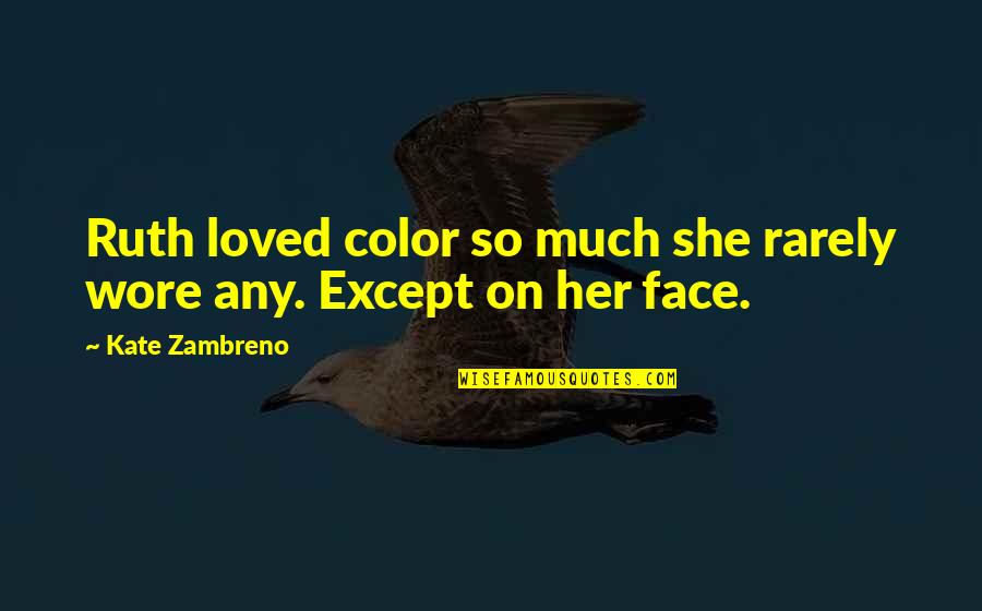 Intellect Vs. Emotion Quotes By Kate Zambreno: Ruth loved color so much she rarely wore