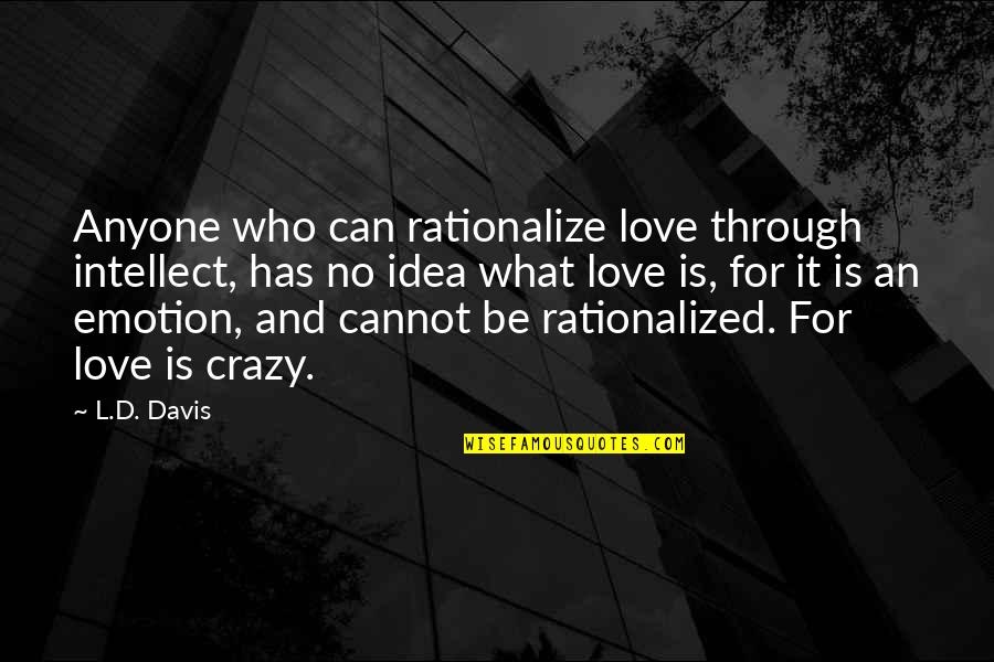 Intellect Vs. Emotion Quotes By L.D. Davis: Anyone who can rationalize love through intellect, has