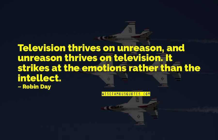 Intellect Vs. Emotion Quotes By Robin Day: Television thrives on unreason, and unreason thrives on