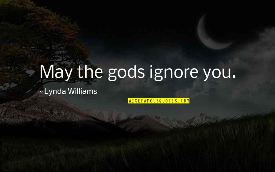 Intellection Strength Quotes By Lynda Williams: May the gods ignore you.