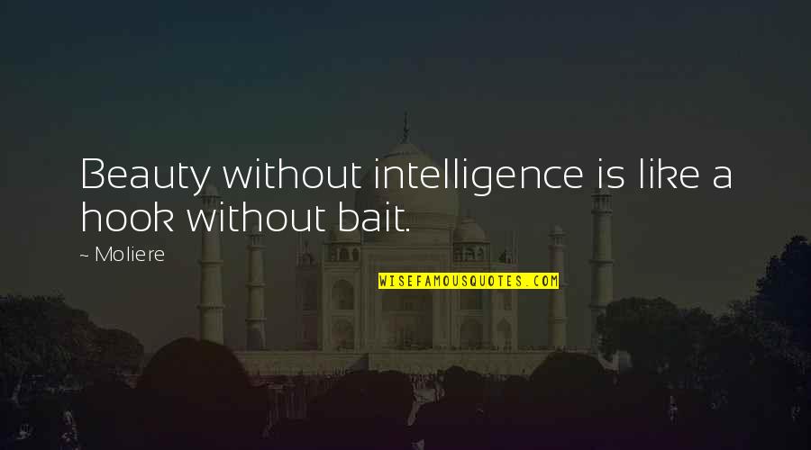 Intellectof Quotes By Moliere: Beauty without intelligence is like a hook without