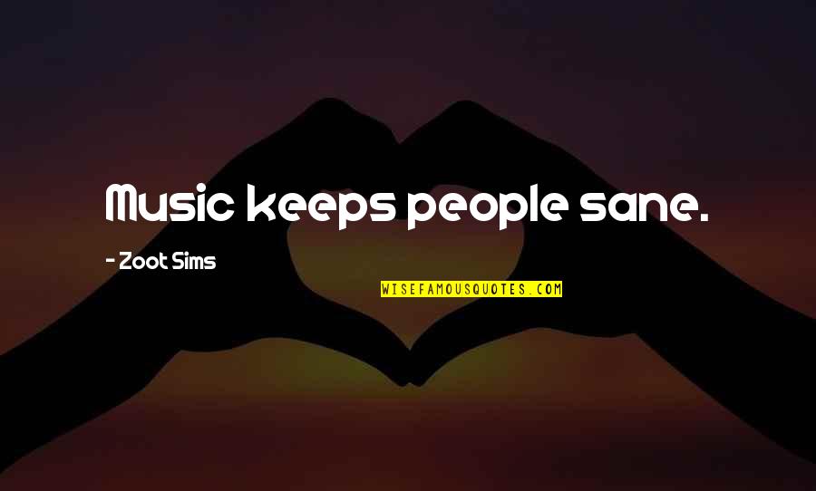 Intellectof Quotes By Zoot Sims: Music keeps people sane.