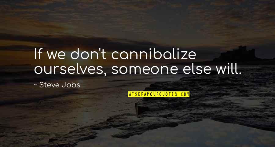 Intellects Group Quotes By Steve Jobs: If we don't cannibalize ourselves, someone else will.