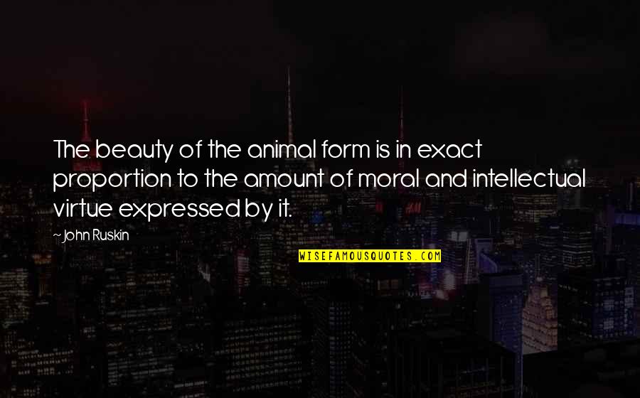 Intellectual Beauty Quotes By John Ruskin: The beauty of the animal form is in