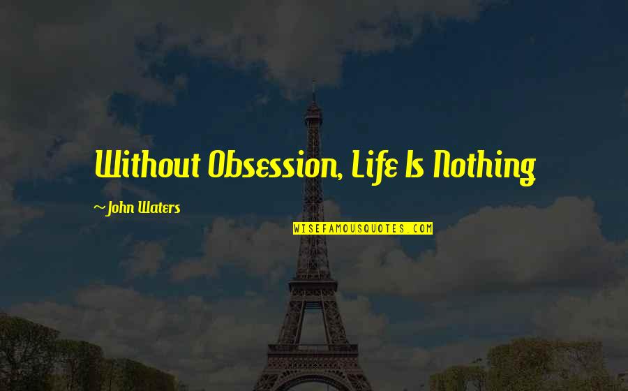 Intellectual Conversation Quotes By John Waters: Without Obsession, Life Is Nothing