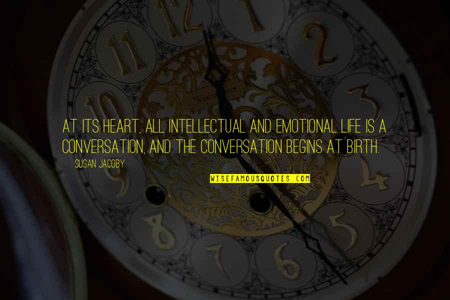 Intellectual Conversation Quotes By Susan Jacoby: At its heart, all intellectual and emotional life