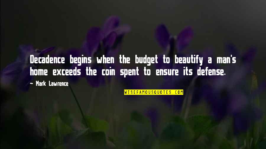 Intellectual Debates Quotes By Mark Lawrence: Decadence begins when the budget to beautify a