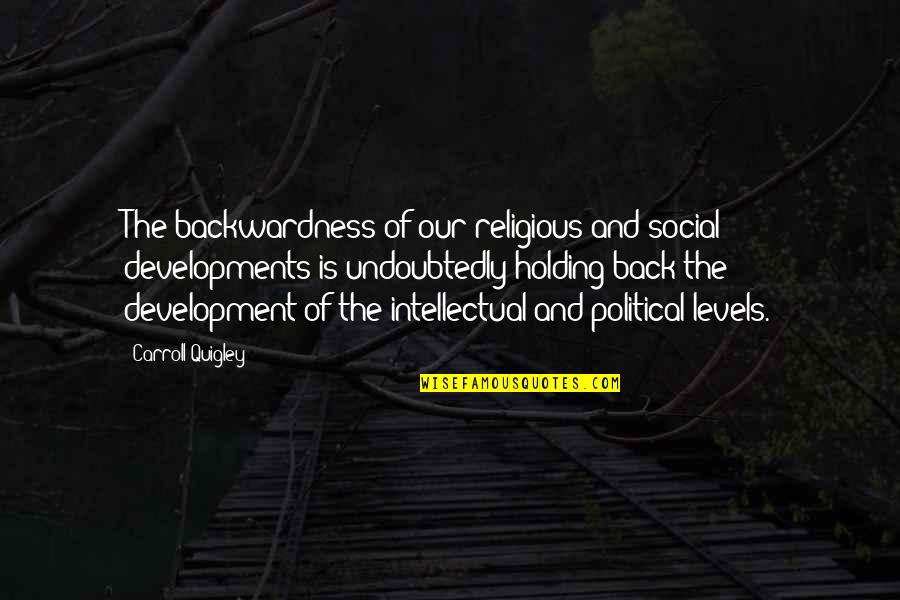 Intellectual Development Quotes By Carroll Quigley: The backwardness of our religious and social developments