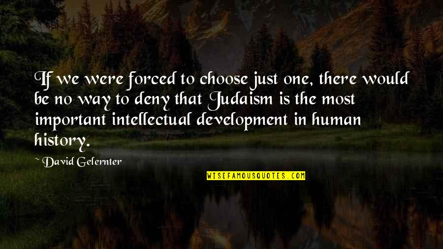 Intellectual Development Quotes By David Gelernter: If we were forced to choose just one,