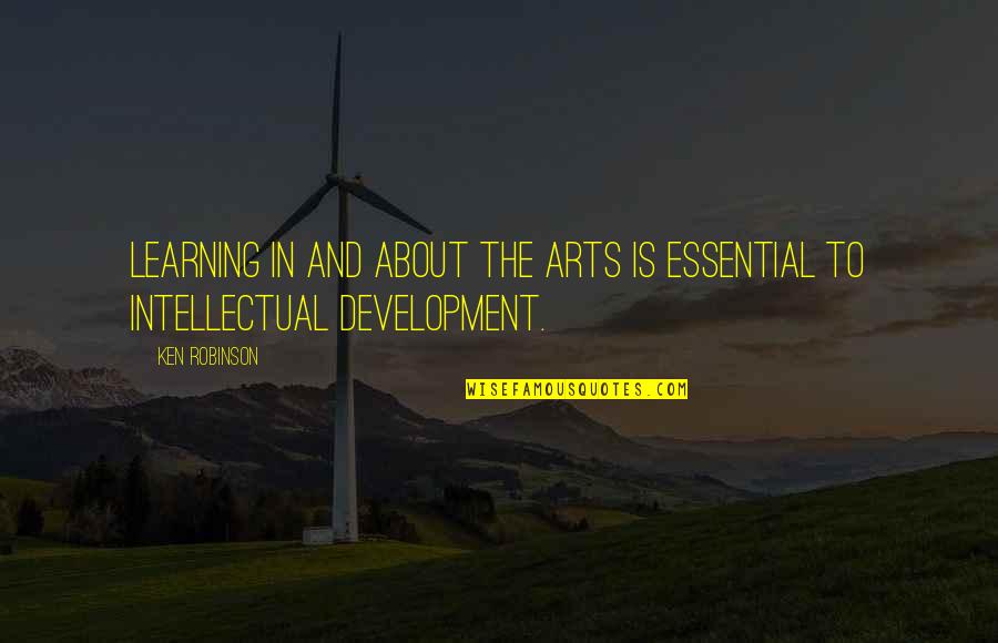 Intellectual Development Quotes By Ken Robinson: Learning in and about the arts is essential