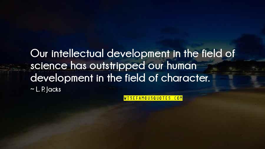 Intellectual Development Quotes By L. P. Jacks: Our intellectual development in the field of science