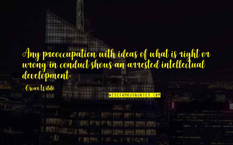 Intellectual Development Quotes By Oscar Wilde: Any preoccupation with ideas of what is right
