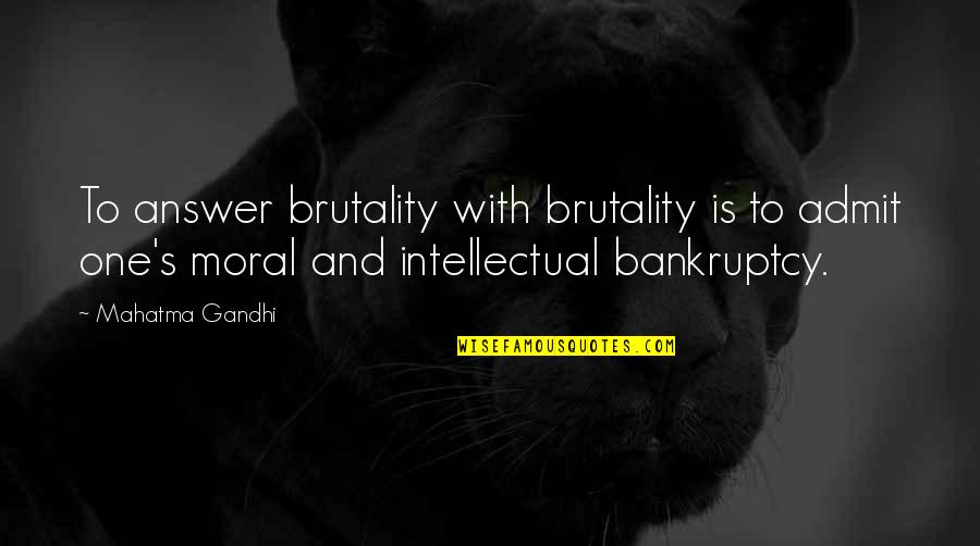 Intellectual Freedom Quotes By Mahatma Gandhi: To answer brutality with brutality is to admit