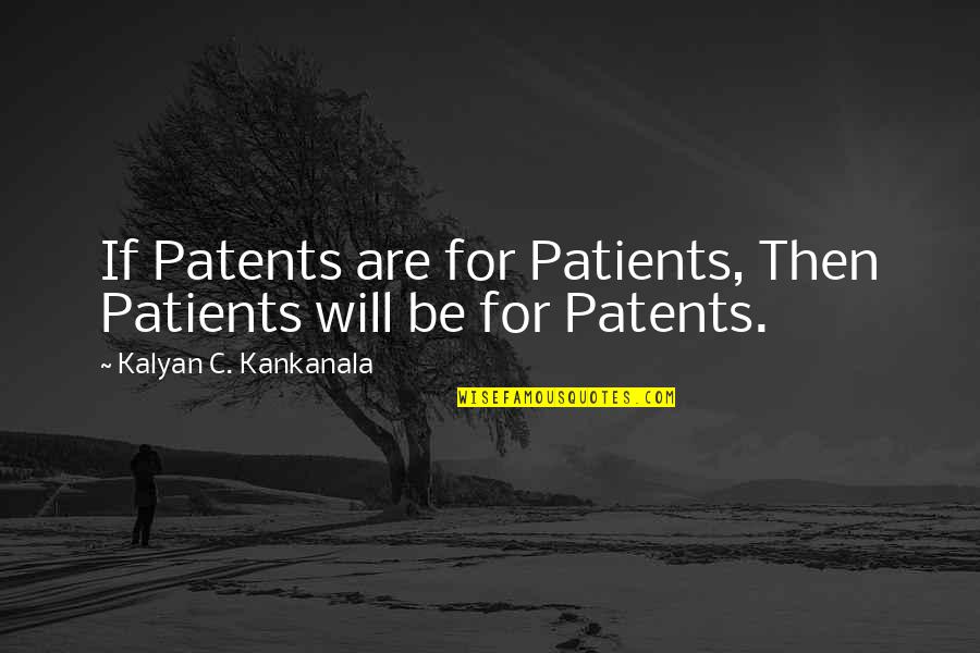 Intellectual Health Quotes By Kalyan C. Kankanala: If Patents are for Patients, Then Patients will Intellectual Health Quotes By Kalyan C. Kankanala: If Patents are for Patients, Then Patients will