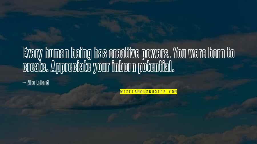 Intellectual Honesty Quotes By Nita Leland: Every human being has creative powers. You were Intellectual Honesty Quotes By Nita Leland: Every human being has creative powers. You were