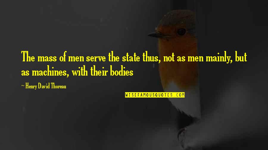 Intellectual Humility Quotes By Henry David Thoreau: The mass of men serve the state thus,