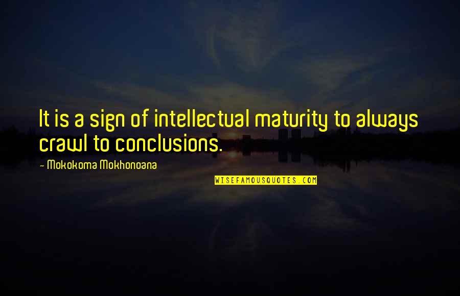 Intellectual Humility Quotes By Mokokoma Mokhonoana: It is a sign of intellectual maturity to