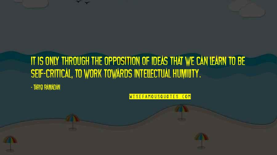Intellectual Humility Quotes By Tariq Ramadan: It is only through the opposition of ideas