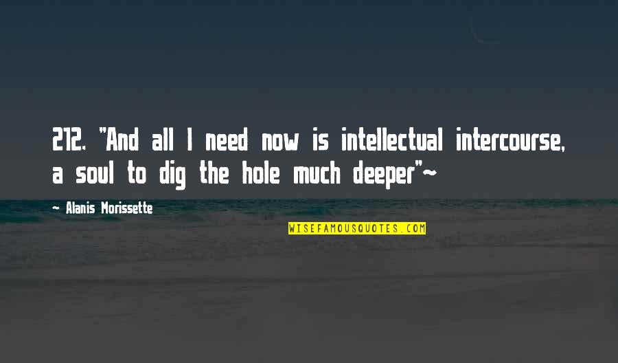 Intellectual Intercourse Quotes By Alanis Morissette: 212. "And all I need now is intellectual