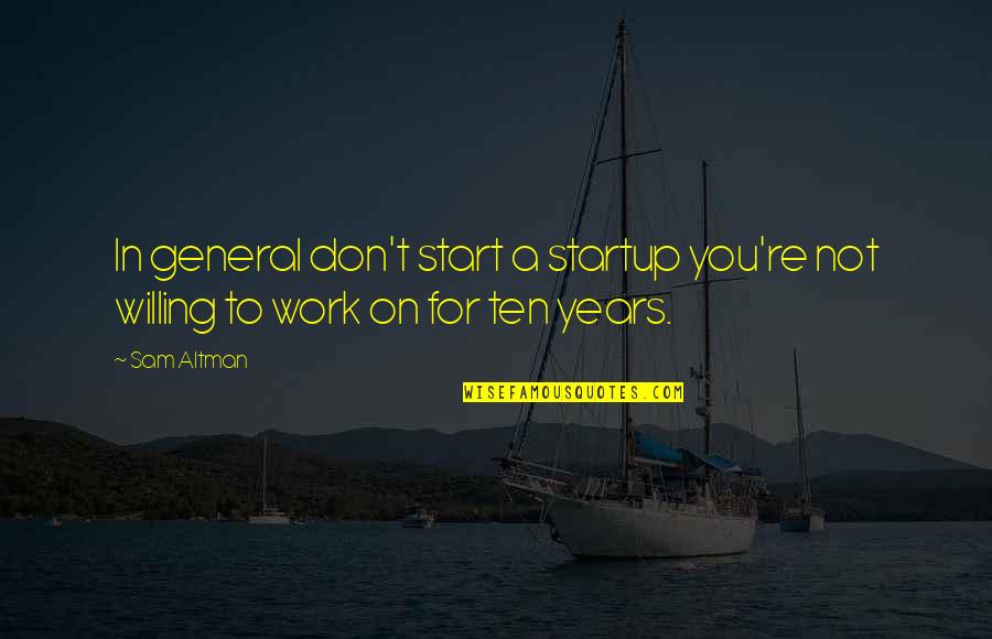 Intellectual Myopia Quotes By Sam Altman: In general don't start a startup you're not