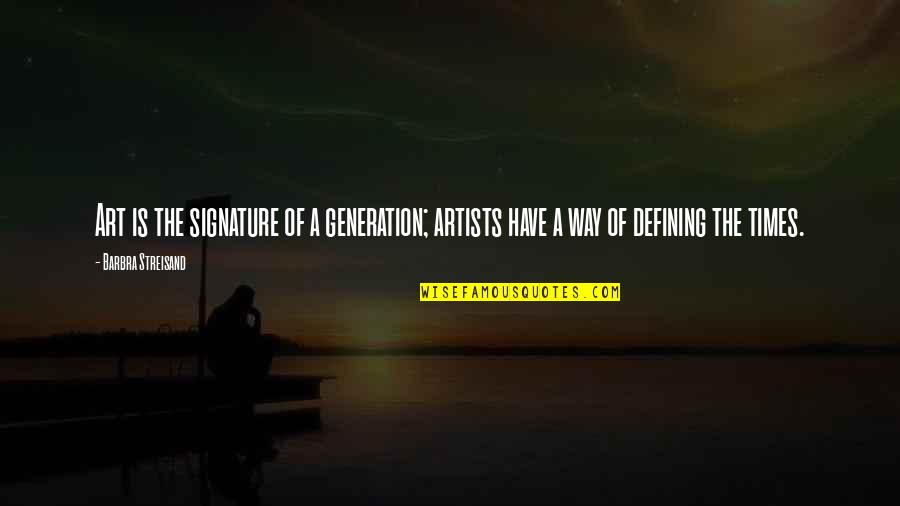 Intellectual Positive Quotes By Barbra Streisand: Art is the signature of a generation; artists