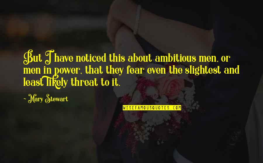 Intellectual Put Down Quotes By Mary Stewart: But I have noticed this about ambitious men,