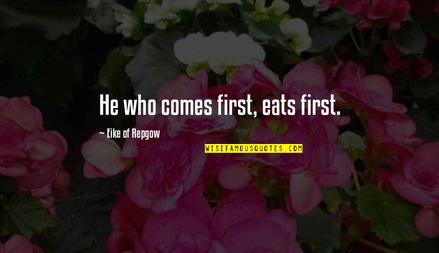 Intellectual Snobbery Quotes By Eike Of Repgow: He who comes first, eats first.